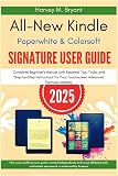 All-New Kindle Paperwhite & Colorsoft Signature User Guide 2025: The Complete Beginner's Manual with Essential Tips, Tricks, and Step-by-Step ... Your Touchscreen Advanced Features Mastery