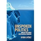 Unspoken Politics: Implicit Attitudes and Political Thinking (Cambridge Studies in Public Opinion and Political Psychology)