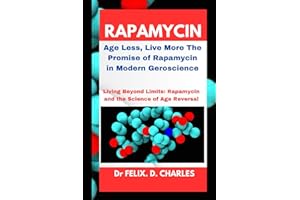 Rapamycin: Age Less, Live More The Promise of Rapamycin in Modern Geroscience