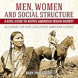 Men, Women and Social Structure - A Cool Guide to Native American Indian Society - US History for Ki by Baby Professor