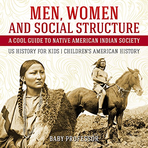 Men, Women and Social Structure - A Cool Guide to Native American Indian Society - US History for Ki by Baby Professor