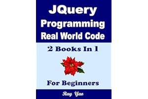 JQuery Programming, Real World Code & Explanations, For Beginners: 2 Books in 1