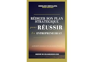 Rédiger son plan stratégique pour réussir en entrepreneuriat: Pourquoi un plan stratégique est essentiel pour un entrepreneur
