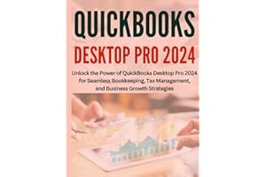 QuickBooks Desktop Pro 2024 for Beginners: Unlock the Power of QuickBooks Desktop Pro 2024 for Seamless Bookkeeping, Tax Management, and Business Growth Strategies