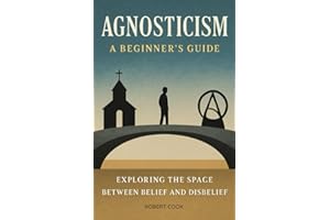 Agnosticism: A Beginner's Guide: Exploring the Space Between Belief and Disbelief