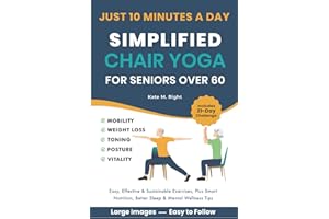 Simplified Chair Yoga for Seniors Over 60: Transform Your Life in Just 10 Minutes a Day With Easy Moves for Mobility, Weight Loss, Better Posture, Balance, and Vitality
