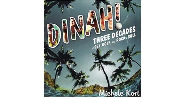 Dinah Three Decades Of Sex Golf Rock N Roll Michele Kort