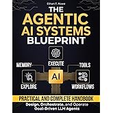 The Agentic AI Systems Blueprint: A Practical and Complete Handbook to Design, Orchestrate, and Operate Goal-Driven LLM Agents that Execute, Adapt, and Transform Workflows in Production
