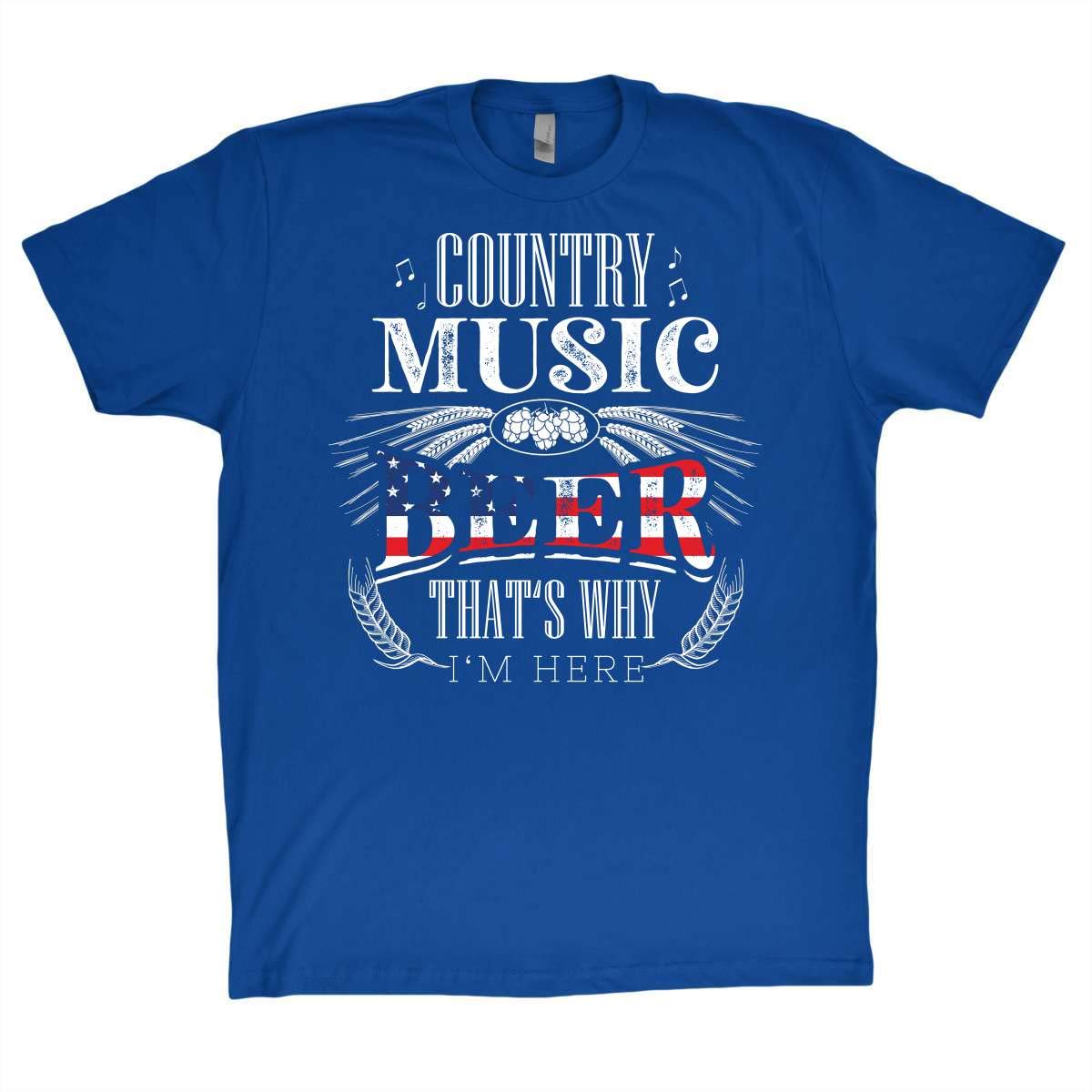 Beer Shirt Country Music And Beer That S Why I M Here Funny T Shirt