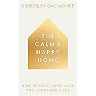 The Calm and Happy Home: How to Bring Good Vibes into Your Home and Life