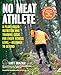 No Meat Athlete, Revised and Expanded: A Plant-Based Nutrition and Training Guide for Every Fitness Level―Beginner to Beyond [Includes More Than 60 Recipes!]
