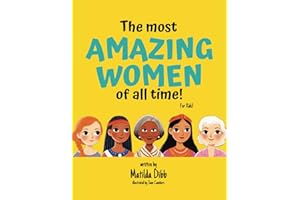 The Most Amazing Women Of All Time - For Kids!: Inspiring Stories of Trailblazing Women, Role Models, and Heroes for Young Girls Aged 6-12 to Boost Confidence, Empowerment, and Education