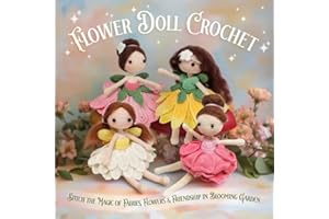 Flower Doll Crochet: Stitch the Magic of Fairies, Flowers & Friendship in Blooming Garden