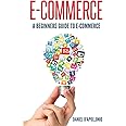E-commerce A Beginners Guide to e-commerce (Business, Money, Passive Income, E-Commerce for Dummies, Marketing, Amazon)