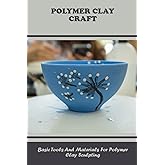 Polymer Clay Craft: Basic Tools And Materials For Polymer Clay Sculpting
