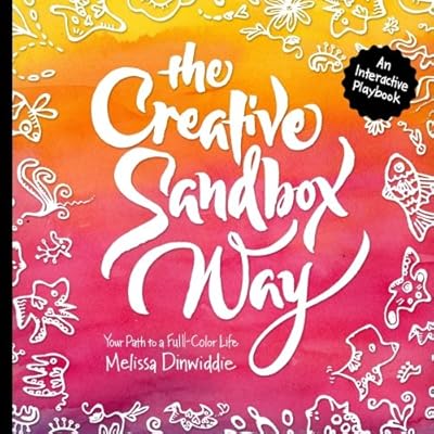 The Creative Sandbox Way: Your Path to a Full-Color Life The Creative Sandbox Way: Your Path to a Full-Color Life
