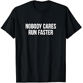 Nobody Cares - Run Faster - T-Shirt