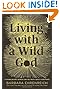 Living with a Wild God: A Nonbeliever's Search for the Truth about Everything