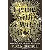 Living with a Wild God: A Nonbeliever's Search for the Truth about Everything
