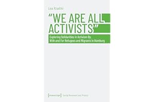 »We Are All Activists«: Exploring Solidarities in Activism By, With and For Refugees and Migrants in Hamburg (Soziale Bewegun
