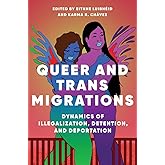 Queer and Trans Migrations: Dynamics of Illegalization, Detention, and Deportation (Dissident Feminisms)