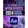 Adobe After Effects 2024 Guide For Beginners: Unlock Creativity: Master Motion Graphics with After Effects