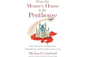 From the Mouse's House to the Penthouse: What I Learned from Making Deals, Building Brands, and Running Businesses in Asia