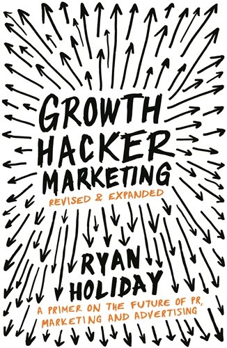 Growth Hacker Marketing: A Primer on the Future of PR, Marketing and Advertising, by Ryan Holiday