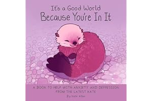 It's a Good World Because You're in It: A Book to Help With Anxiety and Depression from the Latest Kate (Self-Acceptance Affi