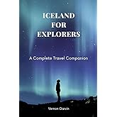 Iceland for Explorers: A Complete Travel Companion