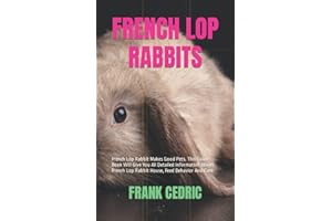 FRENCH LOP RABBITS: French Lop Rabbit Makes Good Pets. This Guide Book Will Give You All Detailed Information About French Lop Rabbit House, Feed Behavior And Care