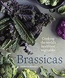 Brassicas: Cooking the World's Healthiest Vegetables: Kale, Cauliflower, Broccoli, Brussels Sprouts by Laura B. Russell, Rebecca Katz
