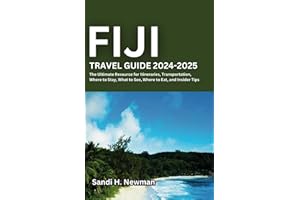Fiji Travel Guide 2024 - 2025: The Ultimate Resource for Itineraries, Transportation, Where to Stay, What to See, Where to Ea
