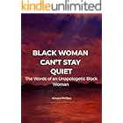Black Woman Can’t Stay Quiet: The Words of an Unapologetic Black Woman