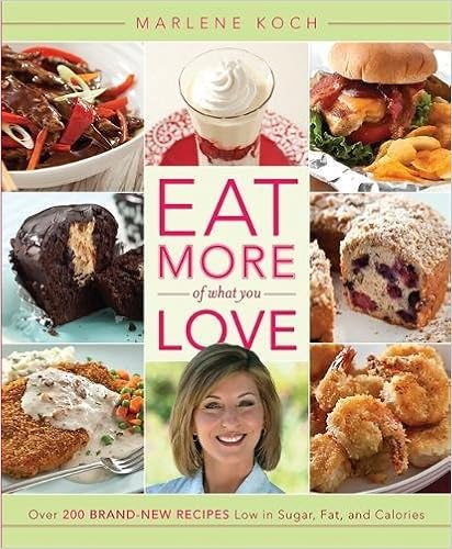Eat More of What You Love: Over 200 Brand-New Recipes Low in Sugar, Fat, and Calories, by Marlene Koch
