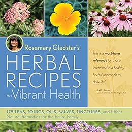 Rosemary Gladstar's Herbal Recipes for Vibrant Health: 175 Teas, Tonics, Oils, Salves, Tinctures, and Other Natural Remedies for the Entire Family by [Gladstar, Rosemary]