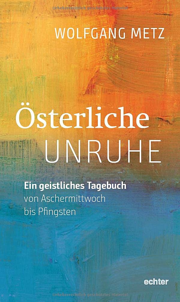 Osterliche Unruhe Ein Geistliches Tagebuch Von Aschermittwoch Bis Pfingsten Metz Wolfgang Amazon De Bucher