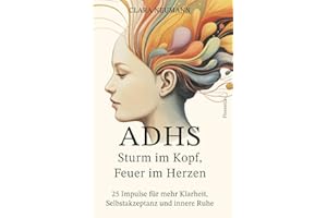 ADHS - Sturm im Kopf, Feuer im Herzen: 25 Impulse für mehr Klarheit, Selbstakzeptanz und innere Ruhe (German Edition)