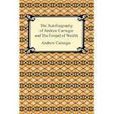 The Autobiography of Andrew Carnegie and The Gospel of Wealth