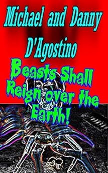 Beasts Shall Reign Over the Earth! by [D'Agostino, Michael and Danny]