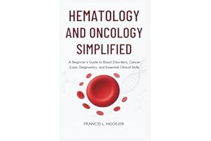 HEMATOLOGY AND ONCOLOGY SIMPLIFIED: A Beginner's Guide to Blood Disorders, Cancer Care, Diagnostics, and Essential Clinical S