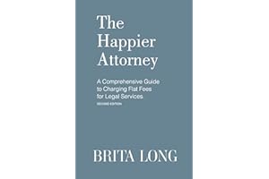 The Happier Attorney: A Comprehensive Guide to Charging Flat Fees for Legal Services