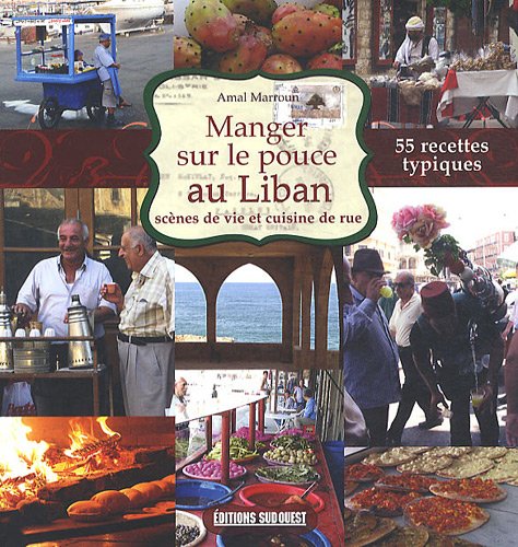 Manger sur le pouce au Liban : Scènes de vie et cuisine de rue by Amal Marroun