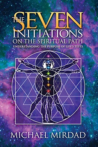 The Seven Initiations on the Spiritual Path: Understanding the Purpose of Life's Tests by Michael Mirdad
