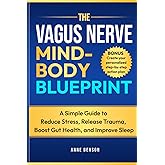 The Vagus Nerve Mind-Body Blueprint: A Simple Guide to Reduce Stress, Release Trauma, Boost Gut Health, and Improve Sleep