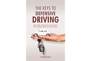 The Keys To Defensive Driving: Drive Safe, Drive Smart, Stay Alive! Your ultimate guide to safe driving!!