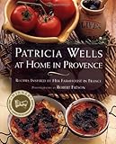 PATRICIA WELLS AT HOME IN PROVENCE: Recipes Inspired By Her Farmhouse In France