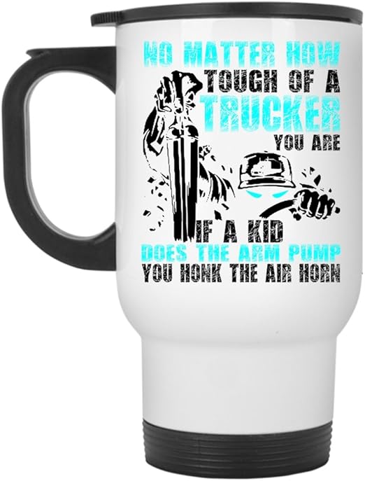 Amazon Com Cool Trucker Travel Mug No Matter How Tough Of A Trucker Mug Travel Mug White Kitchen Dining