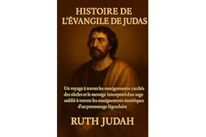 HISTOIRE DE L'ÉVANGILE DE JUDAS:: Un voyage à travers les enseignements cachés des siècles et le message intemporel d'un sage
