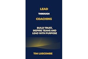 Lead through Coaching: Build Trust, Inspire Teams and Lead with Purpose (Enlightened Leadership: Mastering Mind, Emotion, and